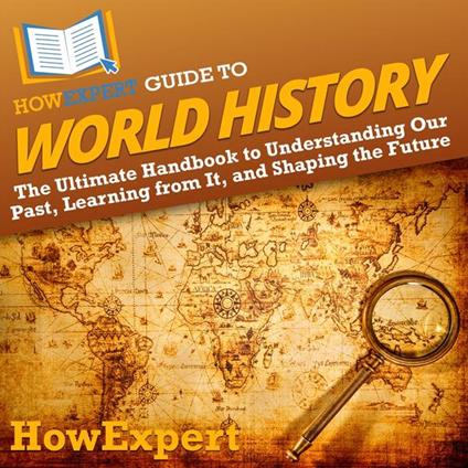 HowExpert Guide to World History