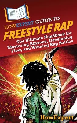 HowExpert Guide to Freestyle Rap: The Ultimate Handbook for Mastering Rhymes, Developing Flow, and Winning Rap Battles - Howexpert - cover
