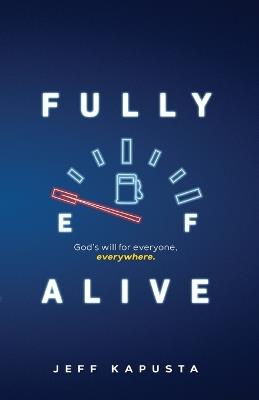 Fully Alive: God's will for everyone, everywhere. - Jeff Kapusta - cover