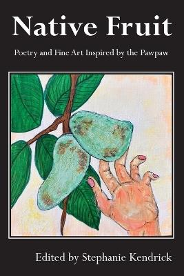 Native Fruit: Poetry and Fine Art Inspired by the Pawpaw - cover