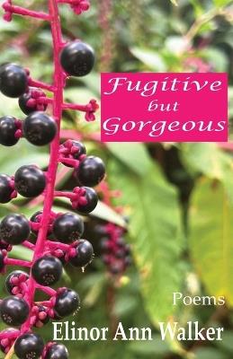 Fugitive but Gorgeous - Elinor Ann Walker - cover