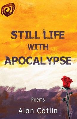 Still Life with Apocalypse - Alan Catlin - cover