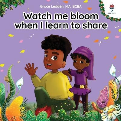 Watch me bloom when I learn to share: A coping story for children about kindness, sharing, taking turns and regulating emotions - Grace Ledden - cover