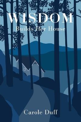 Wisdom Builds Her House - Carole Duff - cover