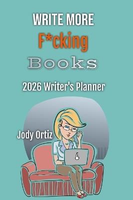 Write More F*cking Books!: The 2026 Writer's Planner - Jody Ortiz - cover
