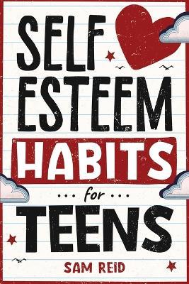 Self-Esteem Habits for Teens - Sam Reid - cover