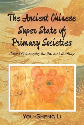 The Ancient Chinese Super State of Primary Societies: Taoist Philosophy for the 21st Century - You-Sheng Li - cover