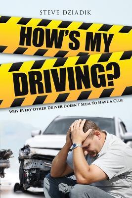 How's My Driving?: Why Every Other Driver Doesn't Seem to Have A Clue - Steve Dziadik - cover