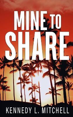 Mine to Share Special Edition Paperback - Kennedy L Mitchell - cover