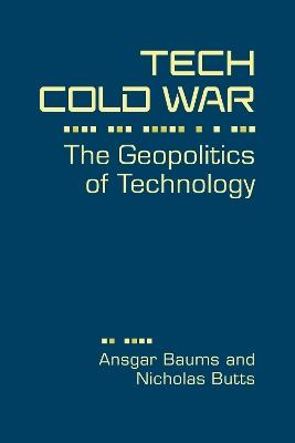 Tech Cold War: The Geopolitics of Technology - Ansgar Baums,Nicholas Butts - cover