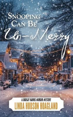 Snooping Can Be Un-Merry: A Lindsay Harris Murder Mystery - Linda Hudson Hoagland - cover
