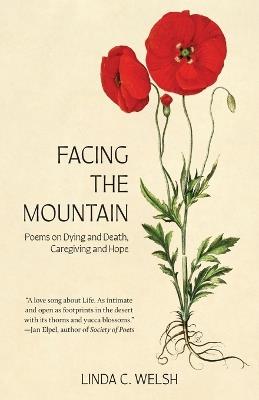 Facing the Mountain: Poems on Dying and Death, Caregiving and Hope - Linda C Welsh - cover