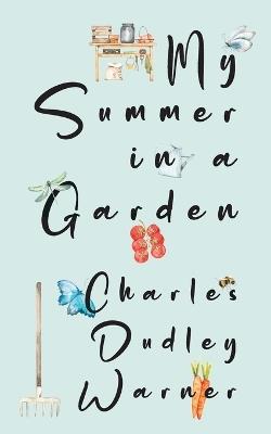 My Summer in a Garden (Warbler Classics Illustrated Edition) - Charles Dudley Warner - cover