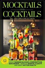 Mocktails Over Cocktails: Discover How to Manage Alcohol Consumption, Enjoy Better Health, Improve Mental Clarity, and Save Money. Simple Strategies for a Successful Dry January and Sober October.