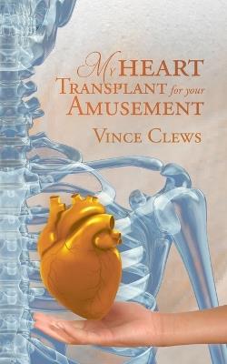 My Heart Transplant For Your Amusement - Vince Clews - cover