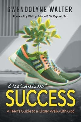 Destination Success: A Teen's Guide To A Closer Walk With God - Gwendolyne Walter - cover