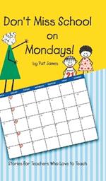 Don't Miss School on Mondays!: Stories for Teachers Who Love to Teach