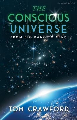 The Conscious Universe: From Big Bang to Mind - Tom Crawford - cover