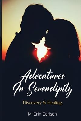 Adventures in Serendipity: Discovery & Healing - M Erin Earlson - cover