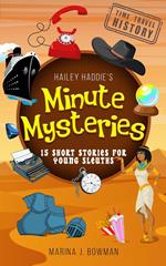 Hailey Haddie's Minute Mysteries Time Travel History: 15 Short Stories For Young Sleuths