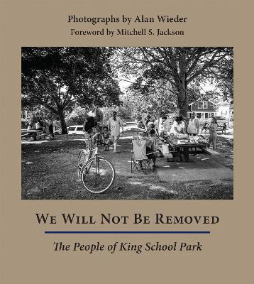 We Will not Be Removed: The People of King School Park - Alan Wieder - cover