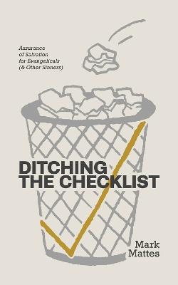 Ditching the Checklist: Assurance of Salvation for Evangelicals (& Other Sinners) - Mark C. Mattes - cover