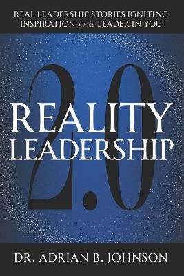 Reality Leadership 2.0: Real Leadership Stories Igniting Inspiration for the Leader In YouAdrian - Adrian B Johnson - cover