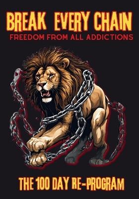 Break Every Chain, Freedom From All Addictions: The 100 Day Re-Program - Karajah Yashar - cover
