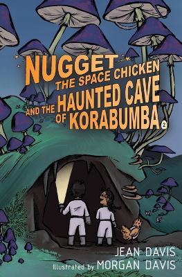 Nugget the Space Chicken and the Haunted Cave of Korabumba - Jean Davis - cover
