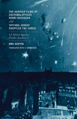 The Hashish Films of Customs Officer Henri Rousseau and Tatyana Joukof Shuffles the Cards: (A Novel against Psicho-Analise) - Emil Szittya - cover