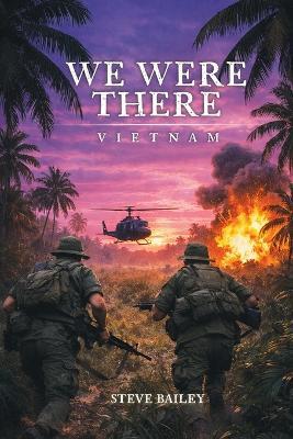 We Were There: Vietnam - Steve Bailey - cover