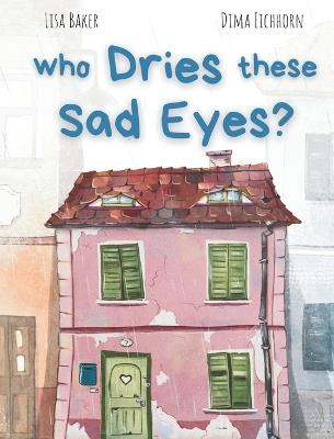Who Dries These Sad Eyes?: (Cute Children's Books, Best Children's Books, Books about Geogrphy and Culture, Books about Where We Live, Books about House and Home) - Lisa Baker - cover