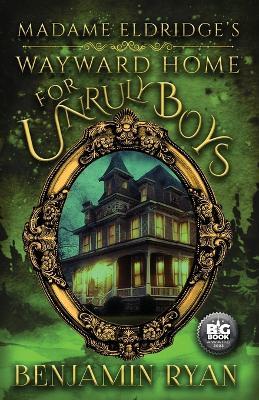 Madame Eldridge's Wayward Home for Unruly Boys - Benjamin Ryan - cover