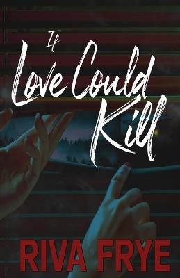 If Love Could Kill - Riva Frye - cover