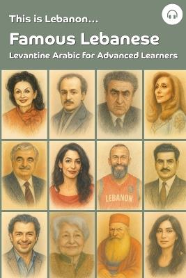 This is Lebanon... Famous Lebanese: Levantine Arabic for Advanced Learners - Sarah Khoury,Matthew Aldrich - cover
