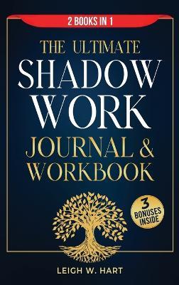 The Ultimate Shadow Work Journal & Workbook - 2 Books in 1: A Comprehensive Collection of Exercises, Prompts, and Affirmations for Profound Self-Discovery, Emotional Recovery, and Personal Growth - Leigh W Hart - cover