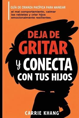 DEJA de gritar Y CONECTA con tus hijos - Carrie Khang - cover