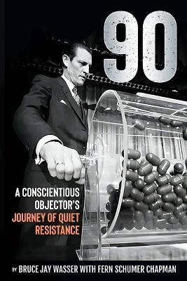 90: A Conscientious Objector's Journey of Quiet Resistance - Bruce Jay Wasser,Fern Schumer Chapman - cover