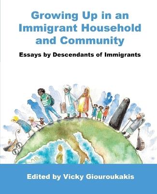 Growing Up in an Immigrant Household and Community: Essays by Descendants of Immigrants - Vicky Giouroukakis - cover