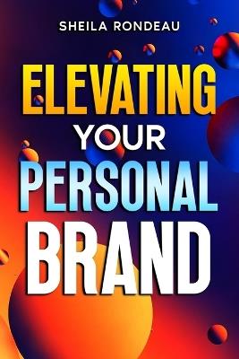 Elevating Your Personal Brand - Sheila Rondeau - cover