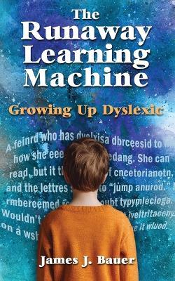 The Runaway Learning Machine: Growing Up Dyslexic - James J Bauer - cover