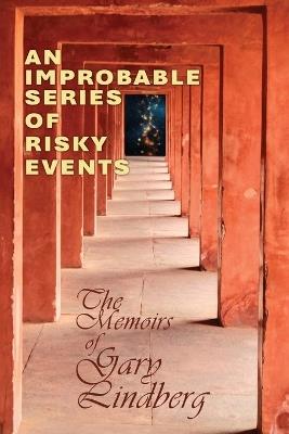 An Improbable Series of Risky Events: The Memoirs of Gary Lindberg - Gary Lindberg - cover
