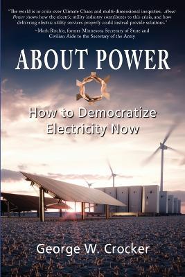 About Power: How to Democratize Electricity Now - George W Crocker - cover