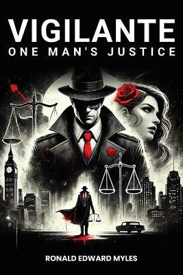 Vigilante: One man's Justice: The Story of a Man Gone Bad and Half Saved by a Woman - Ronald Edward Myles - cover