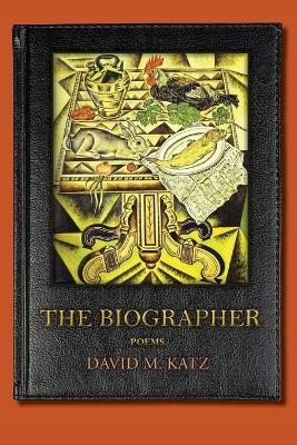 The Biographer: poems - David M Katz - cover