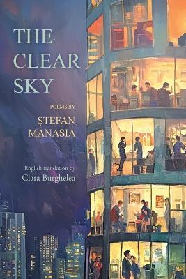The Clear Sky: Poems in Romanian by Stefan Manasia translated into English by Clara Burghelea - Stefan Manasia - cover