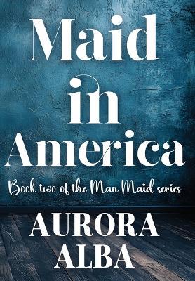 Maid in America: Book Two of the Man Maid Series - Aurora Alba - cover