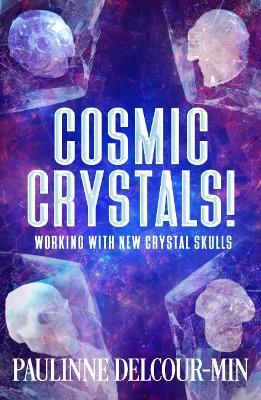 Cosmic Crystals!: Working with New Crystal Skulls - Paulinne Delcour-Min - cover