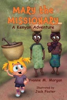Mary the Missionary: A Kenya Adventure - Yvonne M Morgan - cover