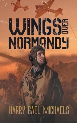 Wings Over Normandy - Harry Gael Michaels - cover